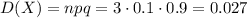 D(X)=npq=3\cdot 0.1\cdot 0.9=0.027