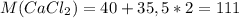 M(CaCl_{2})=40 + 35,5*2 = 111