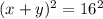 (x+y )^2= 16^2