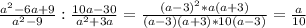 \frac{a^{2}-6a+9}{a^{2}-9}: \frac{10a-30}{a^{2}+3a}= \frac{(a-3)^{2}*a(a+3)}{(a-3)(a+3)*10(a-3)}= \frac{a}{10}