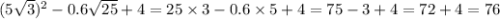 (5 \sqrt{3} ) {}^{2} - 0.6 \sqrt{25} + 4 = 25 \times 3 - 0.6 \times 5 + 4 = 75 - 3 + 4 = 72 + 4 = 76