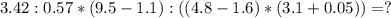 3.42:0.57*(9.5-1.1):((4.8-1.6)*(3.1+0.05))=?