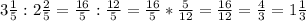 3 \frac{1}{5}:2 \frac{2}{5}= \frac{16}{5}:\frac{12}{5}= \frac{16}{5}*\frac{5}{12}= \frac{16}{12}= \frac{4}{3}=1 \frac{1}{3}