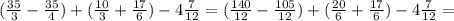 ( \frac{35}{3}-\frac{35}{4})+(\frac{10}{3}+\frac{17}{6})-4 \frac{7}{12} =( \frac{140}{12}-\frac{105}{12})+(\frac{20}{6}+\frac{17}{6})-4 \frac{7}{12} =