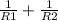 \frac{1}{R1} + \frac{1}{R2}