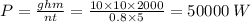 P = \frac{ghm}{nt} = \frac{10 \times 10 \times 2000}{0.8 \times 5} = 50000 \: W