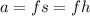 a = fs = fh