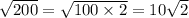 \sqrt{200} = \sqrt{100 \times 2} = 10 \sqrt{2}