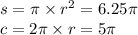 s = \pi \times {r}^{2} = 6.25 \pi \\ c = 2\pi \times r = 5\pi