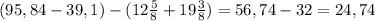 (95,84-39,1)-(12\frac{5}{8}+19\frac{3}{8})=56,74-32=24,74