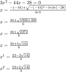 3 x^{2} -44x-28=0&#10;\\x= \frac{-(-44)+ \sqrt{-(-44)^{2}-4*3*(-28) } }{2*3} \\&#10;\\x= \frac{44+ \sqrt{1936+336} }{6}\\&#10;\\x= \frac{44+ \sqrt{2272} }{6}\\&#10;\\x= \frac{44+4 \sqrt{142} }{6} \\&#10;\\x^{1}= \frac{22-2 \sqrt{142} }{3}\\&#10;\\x^{2}= \frac{22+2 \sqrt{142} }{3}