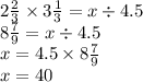 2 \frac{2}{3} \times 3 \frac{1}{3} = x \div 4.5 \\ 8 \frac{7}{9} = x \div 4.5 \\ x = 4.5 \times 8 \frac{7}{9} \\ x = 40