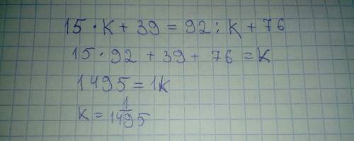 Решить уравнение 15 × k + 39 = 92 ÷ k + 76