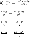 b) \frac{x+y}{x} = \frac{-5x-5y}{-5x}\\\\\frac{x+y}{x} = \frac{x^2+xy}{x^2}\\\\\frac{x+y}{x} = \frac{-x-y}{-x}\\\\\frac{x+y}{x} = \frac{xy+y^2}{xy}