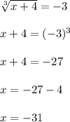 \sqrt[3]{x+4}=-3 \\ \\ &#10;x+4=(-3)^3 \\ \\ &#10;x+4=-27 \\ \\ &#10;x=-27-4 \\ \\ &#10;x=-31 \\ \\