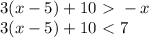 3(x-5)+10 \ \textgreater \ -x \\ 3(x-5)+10 \ \textless \ 7 \\