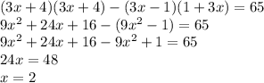 (3x + 4)(3x + 4) - (3x - 1)(1 + 3x) = 65 \\ 9 {x}^{2} + 24x + 16 - (9 {x}^{2} - 1) = 65 \\ 9 {x}^{2} + 24x + 16 - 9 {x}^{2} + 1 = 65 \\ 24x = 48 \\ x = 2