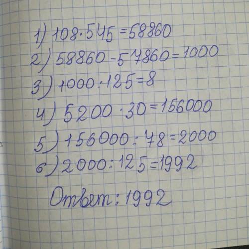 5200*30: 78(108*545-57860): 125 сделайте по порядку ответ сразу говорю 1992