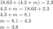 18.63 \div (4.3 + m) = 2.3 \\ 4.3 + m = 18.63 \div 2.3 \\ 4.3 + m = 8.1 \\ m = 8.1 - 4.3 \\ m = 3.8