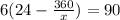 6(24- \frac{360}{x} )=90