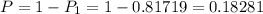 P=1-P_1=1-0.81719=0.18281