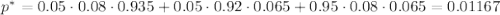 p^*=0.05\cdot0.08\cdot0.935+0.05\cdot0.92\cdot0.065+0.95\cdot0.08\cdot0.065=0.01167