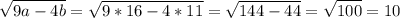 \displaystyle \sqrt{9a-4b}= \sqrt{9*16-4*11}= \sqrt{144-44}= \sqrt{100}=10