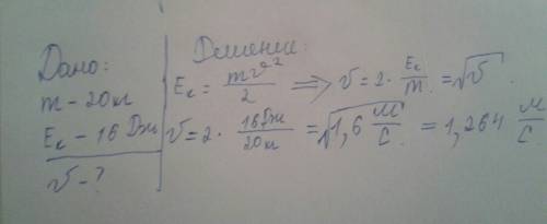 Какава скорасть тело массой m=20кг имеющий кинетичекую энергиб 16дж.