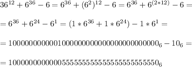 36^{12}+6^{36}-6=6^{36}+(6^2)^{12}-6=6^{36}+6^{(2*12)}-6=\\\\&#10;=6^{36}+6^{24}-6^1=(1*6^{36}+1*6^{24})-1*6^1=\\\\&#10;=1000000000001000000000000000000000000_6-10_6=\\\\&#10;=1000000000000555555555555555555555550_6