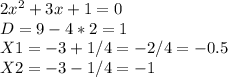 2 x^{2} +3x+1=0\\&#10;D=9-4*2=1\\&#10;X1=-3+1/4=-2/4=-0.5\\&#10;X2=-3-1/4=-1