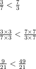 \frac{3}{7} < \frac{7}{3} \\ \\ \\ \frac{3 \times 3}{7 \times 3} < \frac{7 \times7}{3 \times 7} \\ \\ \\ \frac{9}{21} < \frac{49}{21}