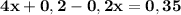 \bf 4x + 0,2 - 0,2x = 0,35