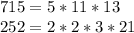 715 = 5*11*13 \\&#10;252 = 2 * 2 * 3 * 21 \\&#10;