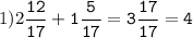 1)2\tt\displaystyle\frac{12}{17}+1\frac{5}{17}=3\frac{17}{17}=4\\\\