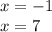 x = - 1 \\ x = 7