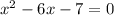 {x}^{2} - 6x - 7 = 0