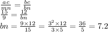 \frac{ac}{mn} = \frac{bc}{bn} \\ \frac{15}{9} = \frac{12}{bn} \\ bn = \frac{9 \times 12}{15} = \frac{ {3}^{2} \times 12 }{3 \times 5} = \frac{36}{5} = 7.2