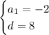 \begin {cases} a_1=-2 \\ d=8 \end {cases}\