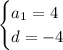 \begin {cases} a_1=4 \\ d=-4 \end {cases}\