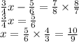 \frac{3}{4} x - \frac{5}{6} = \frac{7}{8} \times \frac{8}{7 } \\ \frac{3}{4}x = \frac{5}{6} \\ x = \frac{5}{6} \times \frac{4}{3} = \frac{10}{9}