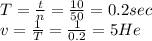 T= \frac{t}{n}= \frac{10}{50} =0.2sec \\ v= \frac{1}{T} = \frac{1}{0.2} =5He