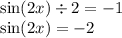 \sin(2x ) \div 2 = - 1 \\ \sin(2x) = - 2