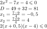 2x^2-7x-4 \leqslant 0 \\ D=49+32=81 \\ x_1=\frac{7-9}{4}=-0,5 \\ x_2=\frac{7+9}{4}=4 \\ 2(x+0,5)(x-4)\leqslant 0