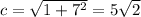 c= \sqrt{1+7^{2}}= 5\sqrt{2}