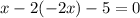 x-2(-2x)-5=0&#10;