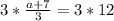 3* \frac{a + 7}{3} = 3* 12