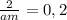 \frac{2}{am} = 0,2