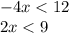 - 4x < 12 \\ 2x < 9