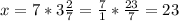 x= 7* 3\frac{2}{7}= \frac{7}{1}* \frac{23}{7}=23