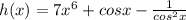 h(x) = 7x^6 + cosx - \frac{1}{cos^2x}